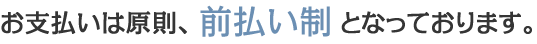 お支払は原則、前払い制となっております。